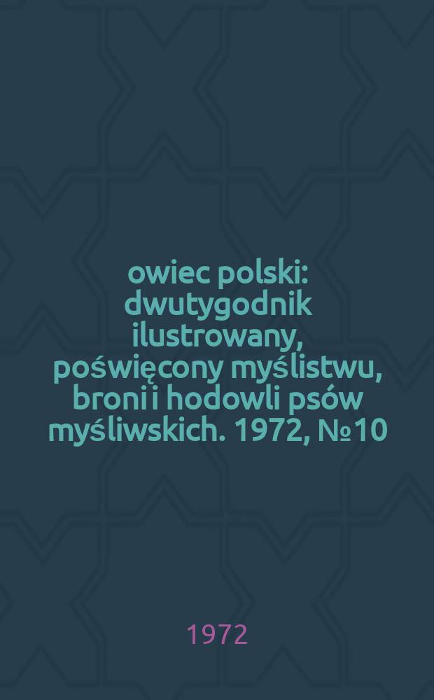 Łowiec polski : dwutygodnik ilustrowany, poświęcony myślistwu, broni i hodowli psów myśliwskich. 1972, № 10 (1421)
