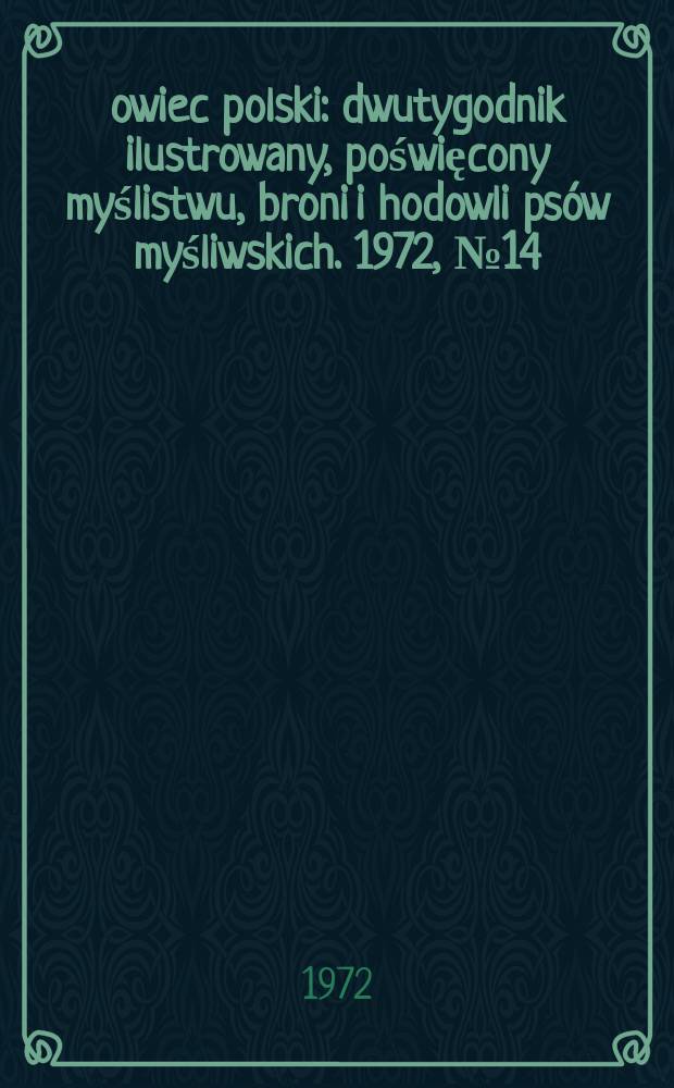 Łowiec polski : dwutygodnik ilustrowany, poświęcony myślistwu, broni i hodowli psów myśliwskich. 1972, № 14 (1425)