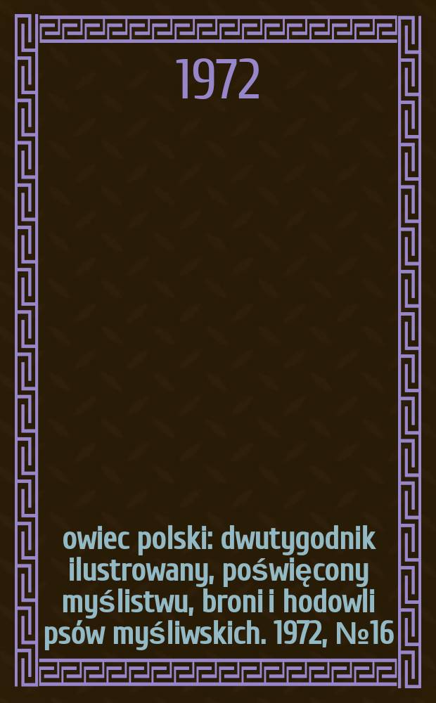 Łowiec polski : dwutygodnik ilustrowany, poświęcony myślistwu, broni i hodowli ps&oacute;w myśliwskich. 1972, № 16 (1427)