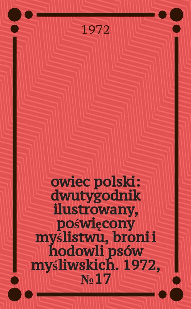 Łowiec polski : dwutygodnik ilustrowany, poświęcony myślistwu, broni i hodowli psów myśliwskich. 1972, № 17 (1428)