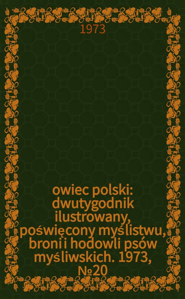 Łowiec polski : dwutygodnik ilustrowany, poświęcony myślistwu, broni i hodowli ps&oacute;w myśliwskich. 1973, № 20 (1455)