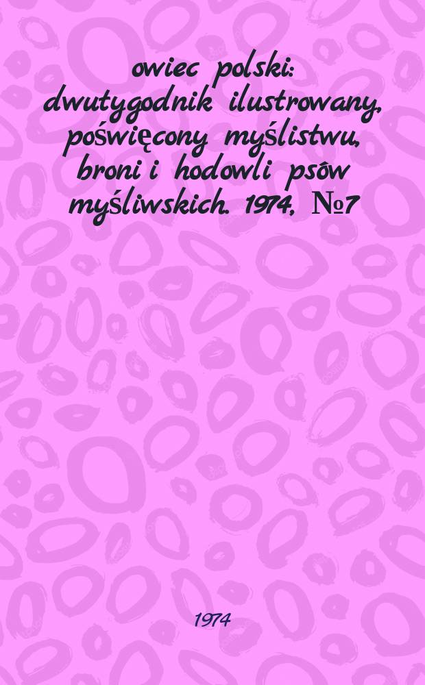 Łowiec polski : dwutygodnik ilustrowany, poświęcony myślistwu, broni i hodowli psów myśliwskich. 1974, № 7 (1466)
