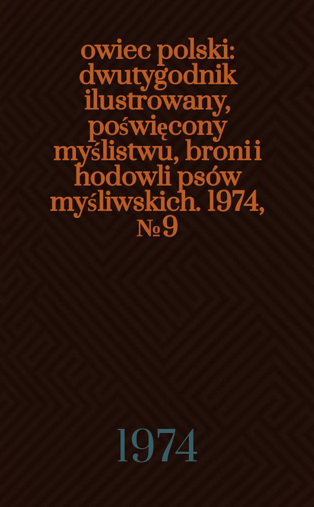 Łowiec polski : dwutygodnik ilustrowany, poświęcony myślistwu, broni i hodowli psów myśliwskich. 1974, № 9 (1468)