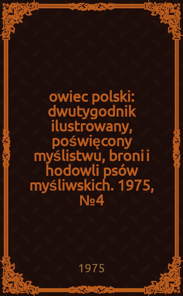 Łowiec polski : dwutygodnik ilustrowany, poświęcony myślistwu, broni i hodowli psów myśliwskich. 1975, № 4 (1487)
