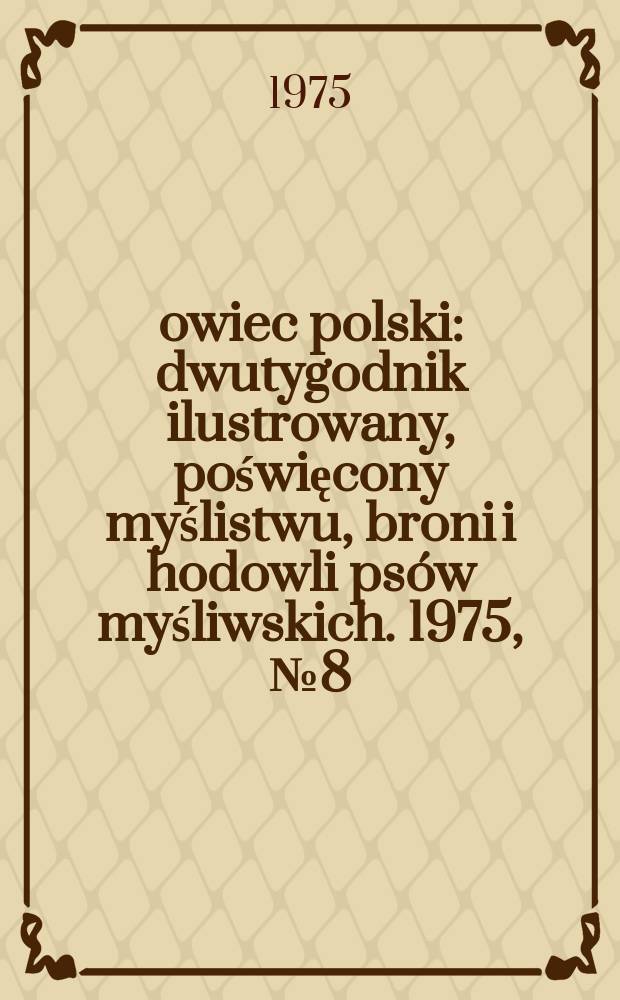 Łowiec polski : dwutygodnik ilustrowany, poświęcony myślistwu, broni i hodowli psów myśliwskich. 1975, № 8 (1491)