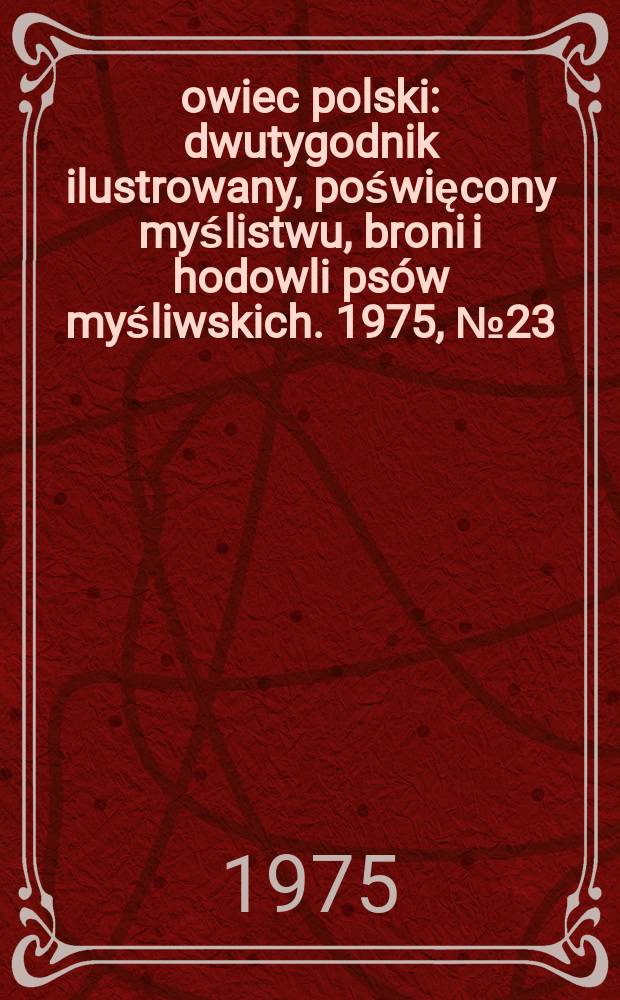 Łowiec polski : dwutygodnik ilustrowany, poświęcony myślistwu, broni i hodowli psów myśliwskich. 1975, № 23/24 (1506/07)