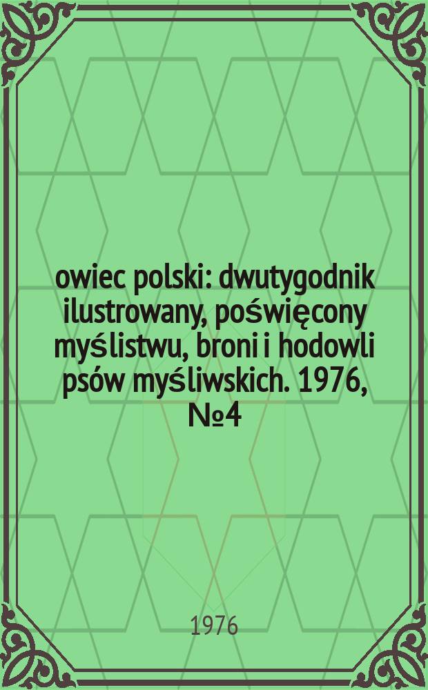 Łowiec polski : dwutygodnik ilustrowany, poświęcony myślistwu, broni i hodowli psów myśliwskich. 1976, № 4 (1511)