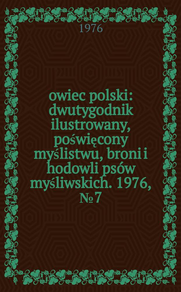 Łowiec polski : dwutygodnik ilustrowany, poświęcony myślistwu, broni i hodowli psów myśliwskich. 1976, № 7 (1514)