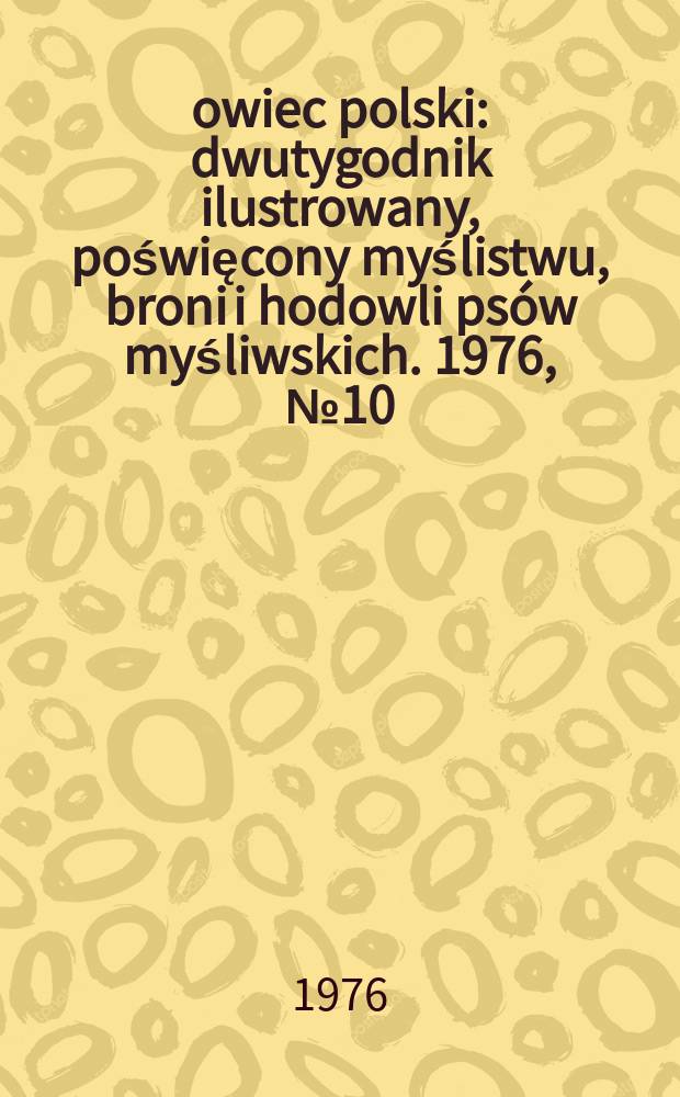 Łowiec polski : dwutygodnik ilustrowany, poświęcony myślistwu, broni i hodowli psów myśliwskich. 1976, № 10 (1517)