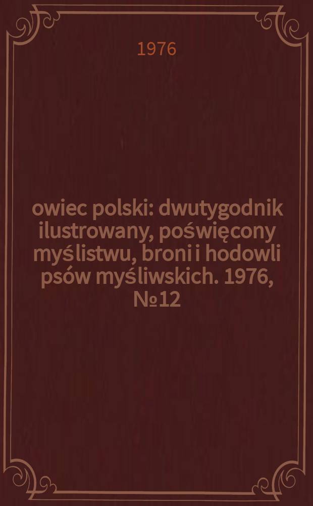 Łowiec polski : dwutygodnik ilustrowany, poświęcony myślistwu, broni i hodowli psów myśliwskich. 1976, № 12 (1519)