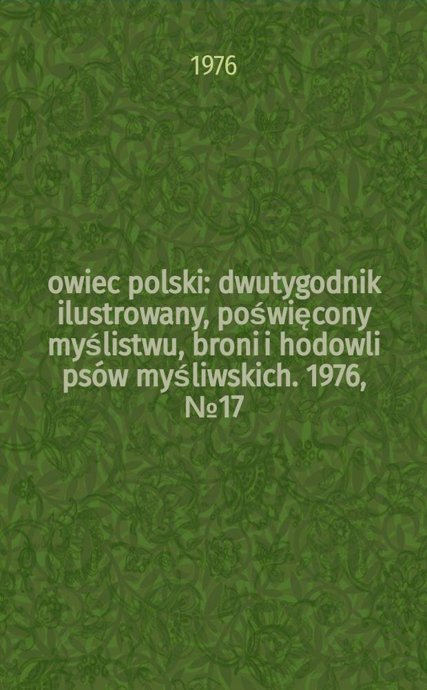 Łowiec polski : dwutygodnik ilustrowany, poświęcony myślistwu, broni i hodowli psów myśliwskich. 1976, № 17 (1524)