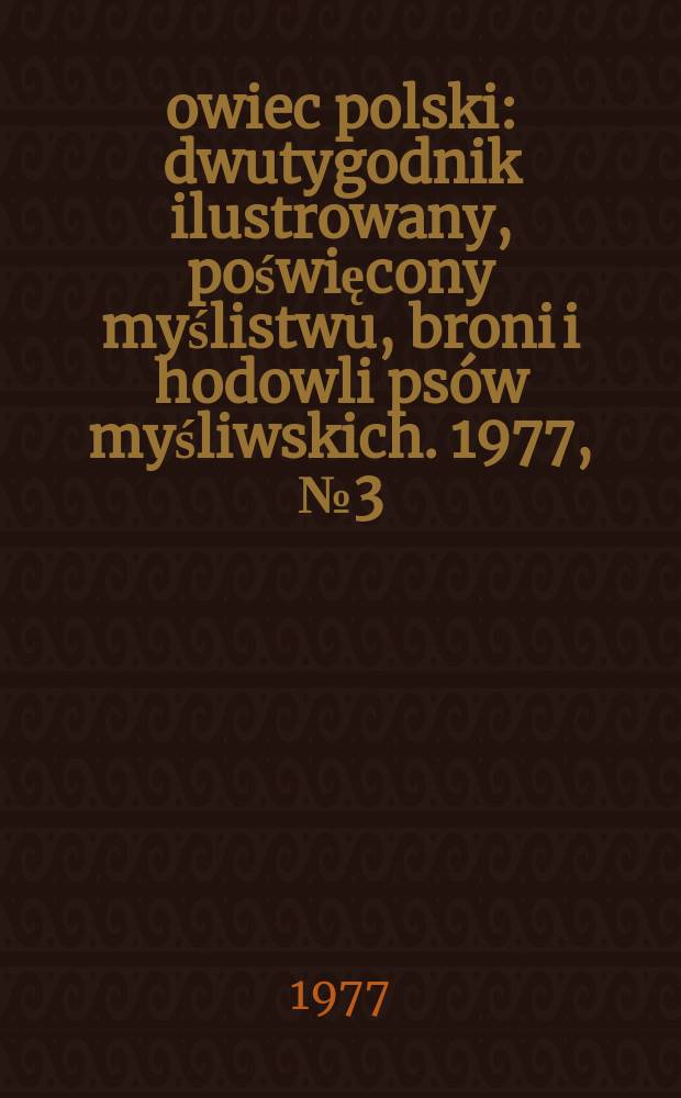 Łowiec polski : dwutygodnik ilustrowany, poświęcony myślistwu, broni i hodowli psów myśliwskich. 1977, № 3 (1534)