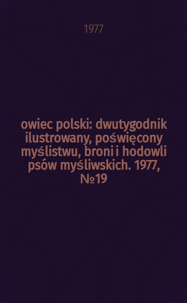 Łowiec polski : dwutygodnik ilustrowany, poświęcony myślistwu, broni i hodowli psów myśliwskich. 1977, № 19 (1550)