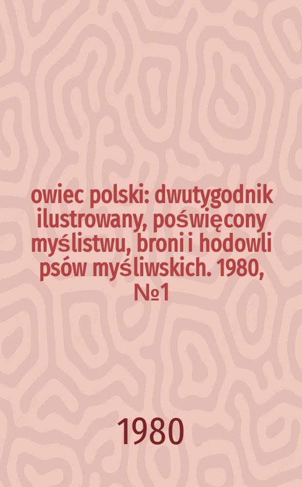 Łowiec polski : dwutygodnik ilustrowany, poświęcony myślistwu, broni i hodowli ps&oacute;w myśliwskich. 1980, № 1 (1604)