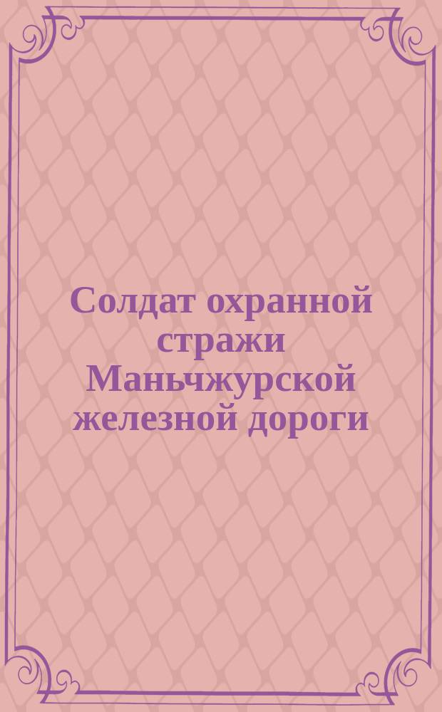 [Солдат охранной стражи Маньчжурской железной дороги] : открытое письмо