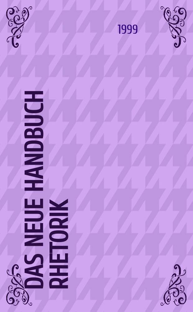 Das neue Handbuch Rhetorik : besser reden - sicher &uuml;berzeugen = Новое руководство риторики. Лучше говорить спокойно и убедительно.