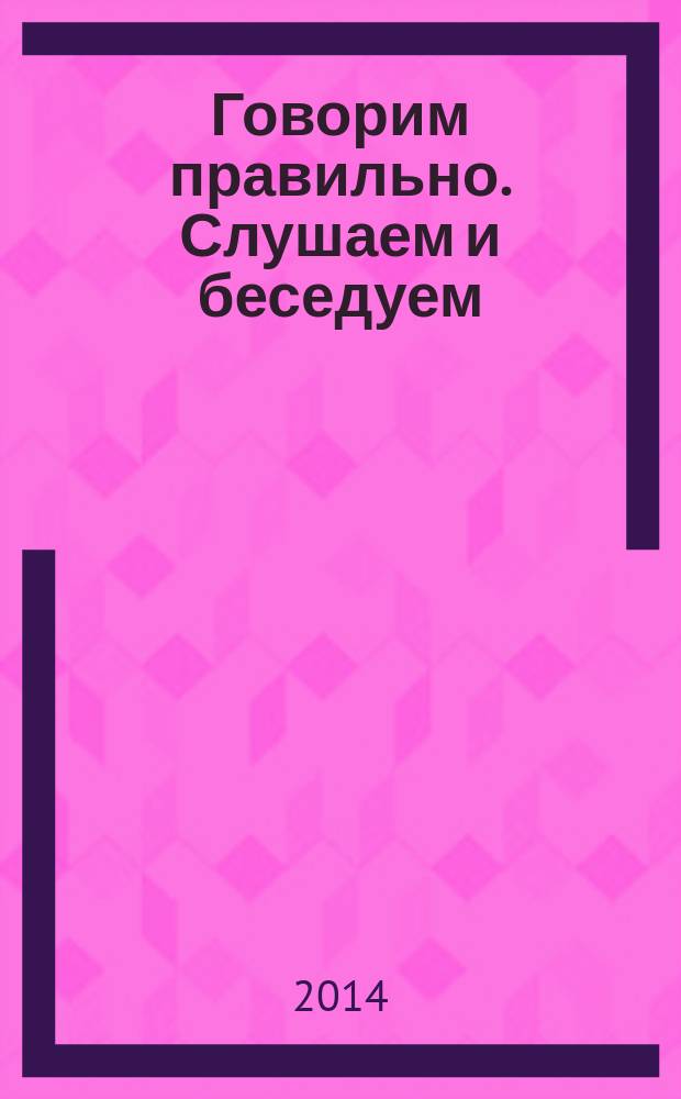 Говорим правильно. Слушаем и беседуем : пособие для детей 3-4 лет