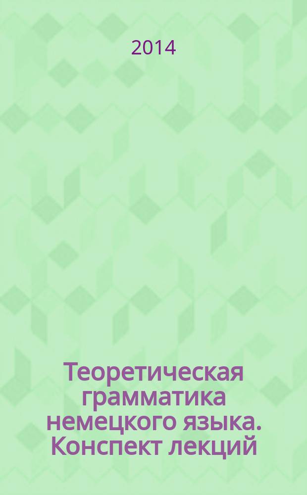 Теоретическая грамматика немецкого языка. Конспект лекций : учебно-методическое пособие