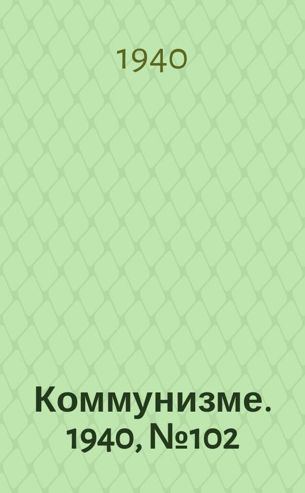 Коммунизме. 1940, № 102 (696) (4 дек.)