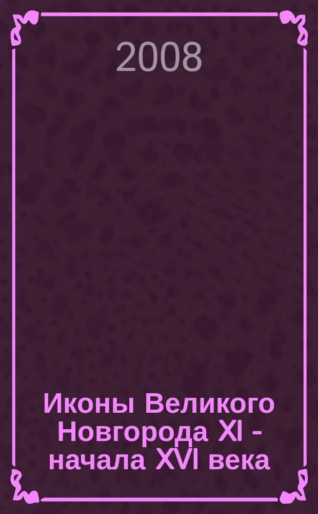 Иконы Великого Новгорода XI - начала XVI века = Novgorod the Great icons of 11 - early 16th centuries : каталог
