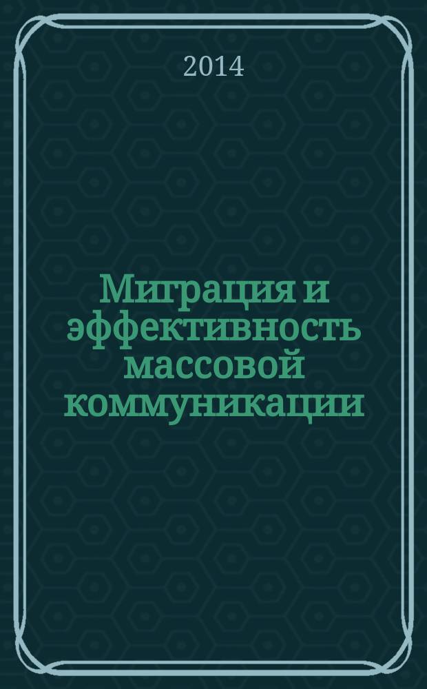 Миграция и эффективность массовой коммуникации : учебно-методическое пособие для студентов, обучающихся по программе бакалавриата по направлению подготовки 031600 "Реклама и связи с общественностью"