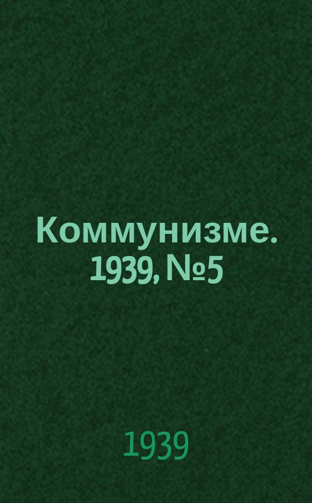 Коммунизме. 1939, № 5 (5) (8 нояб.)