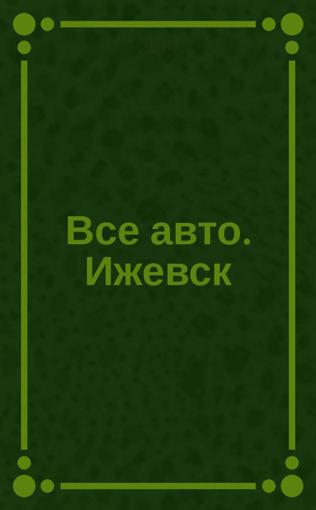 Все авто. Ижевск : рекламно-информационное издание. 2014, № 34 (365)
