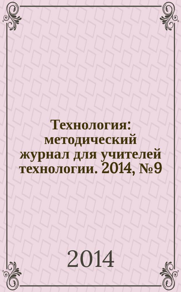 Технология : методический журнал для учителей технологии. 2014, № 9 (21)