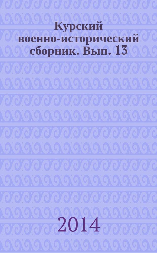 Курский военно-исторический сборник. Вып. 13 : "Мы все - войны шальные дети..."