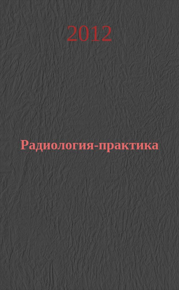 Радиология-практика : Журн. для работников мед. радиол. службы России. 2012, № 2