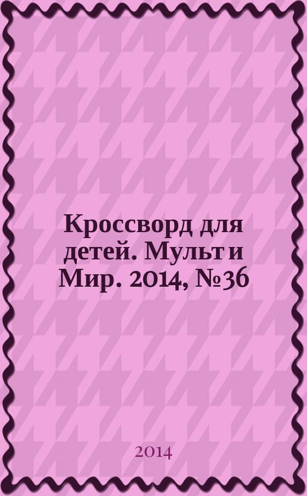 Кроссворд для детей. Мульт и Мир. 2014, № 36 (672)