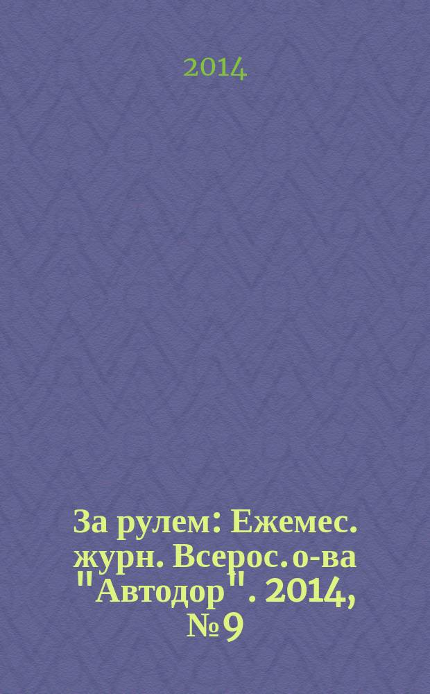 За рулем : Ежемес. журн. Всерос. о-ва "Автодор". 2014, № 9 (999)