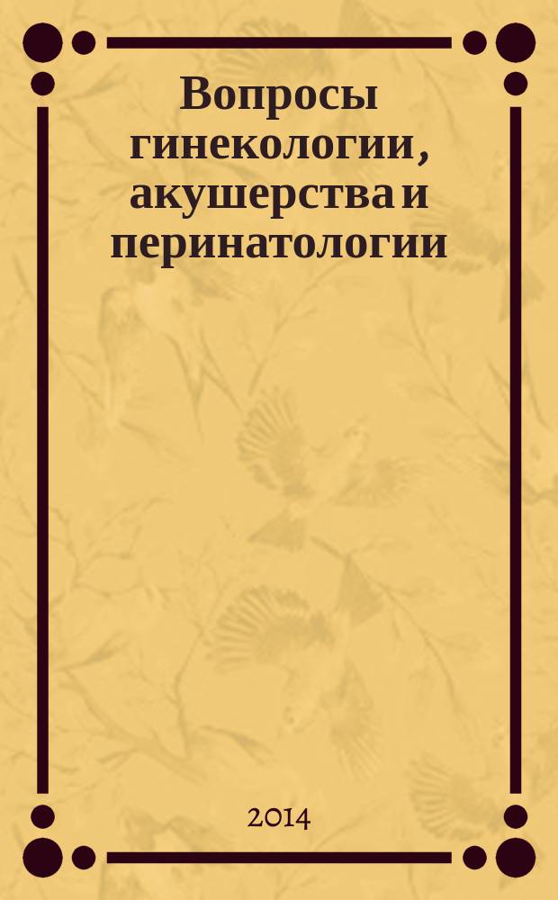 Вопросы гинекологии, акушерства и перинатологии : Науч.-практ. журн. Рос. ассоц. специалистов перинат. медицины. Т. 13, № 4