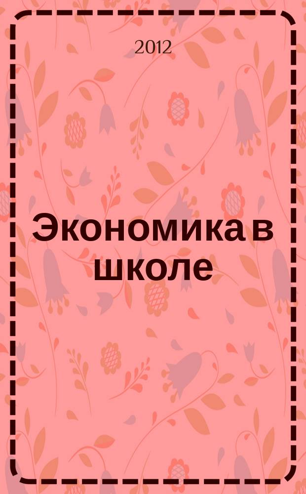Экономика в школе : Науч.-метод. изд. Междунар. пед. акад. Прил. к Шк. экон. журн. 2012, № 1 (57)