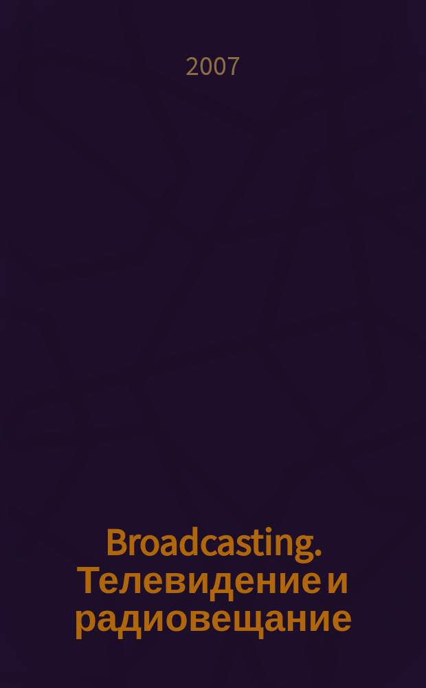 Broadcasting. Телевидение и радиовещание : Журн.для менеджеров и специалистов, работающих в обл.телевидения и радио. 2007, № 2 (62)