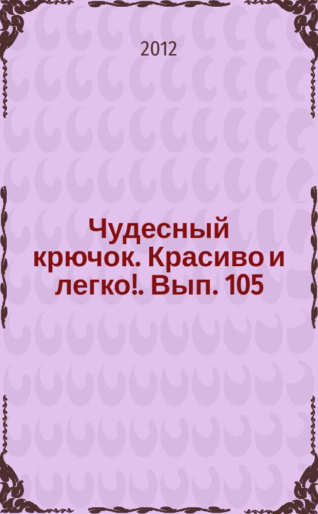 Чудесный крючок. Красиво и легко !. Вып. 105