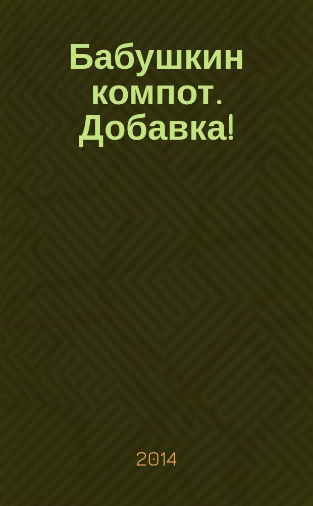 Бабушкин компот. Добавка ! : специальный выпуск журнала. 2014, № 10