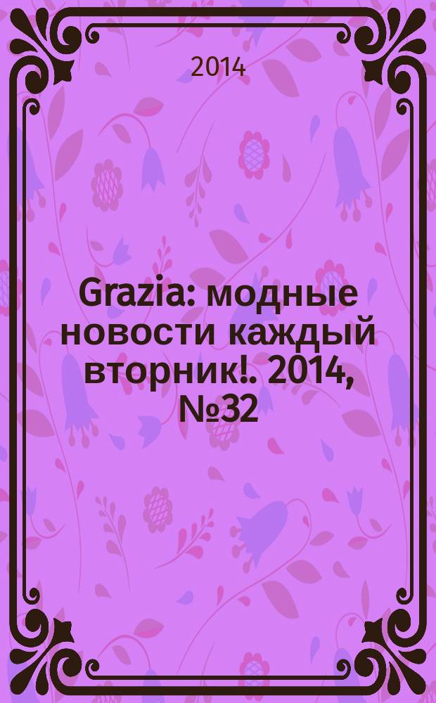 Grazia : модные новости каждый вторник !. 2014, № 32