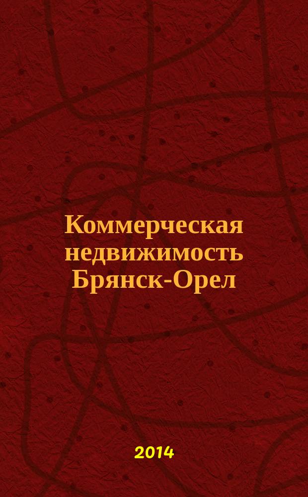 Коммерческая недвижимость Брянск-Орел : все о недвижимости, строительстве, ремонте рекл.-информ. изд. 2014, № 18 (229)