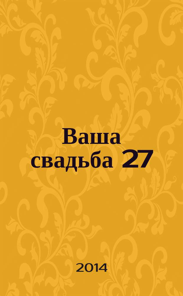Ваша свадьба 27 : главный журнал для влюбленных в России. 2014, № 3 (14)