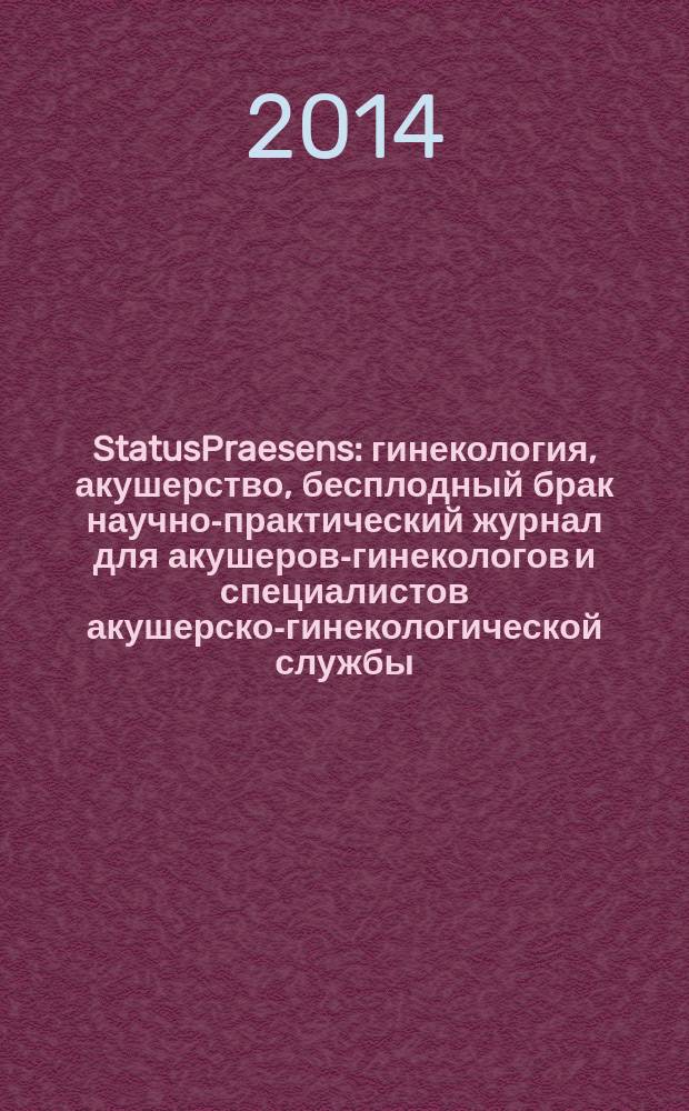 StatusPraesens : гинекология, акушерство, бесплодный брак научно-практический журнал для акушеров-гинекологов и специалистов акушерско-гинекологической службы. 2014, № 4 (21)