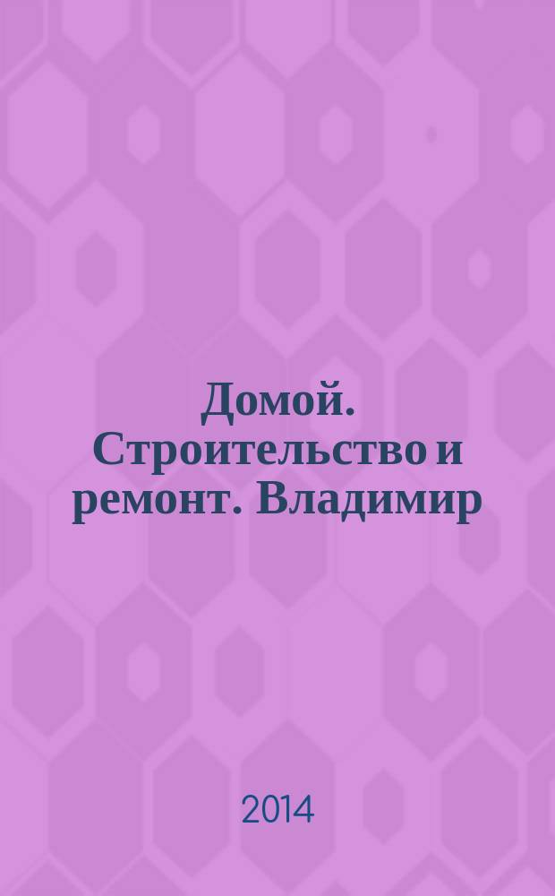 Домой. Строительство и ремонт. Владимир : рекламное издание. 2014, № 38 (438)