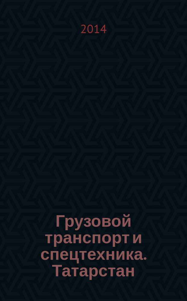 Грузовой транспорт и спецтехника. Татарстан : специализированное рекламно-информационное издание. 2014, № 7
