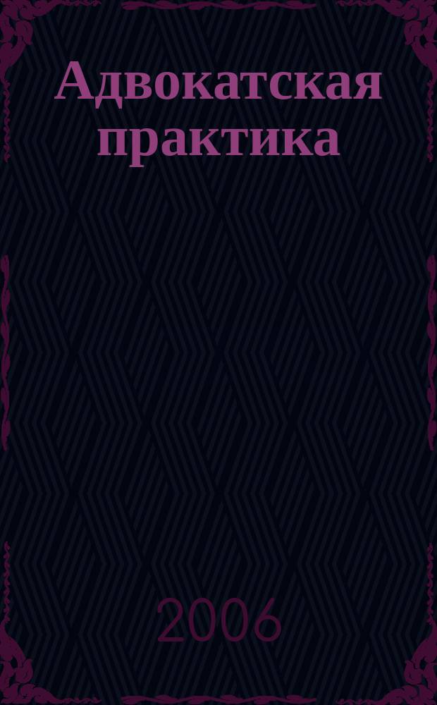Адвокатская практика : Практ. и информ. изд. 2006, № 3