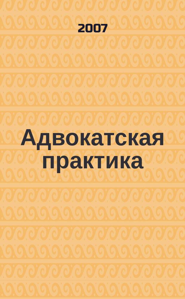 Адвокатская практика : Практ. и информ. изд. 2007, № 4