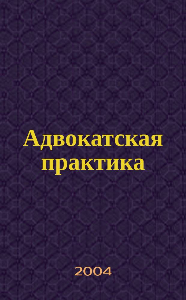 Адвокатская практика : Практ. и информ. изд. 2004, № 6