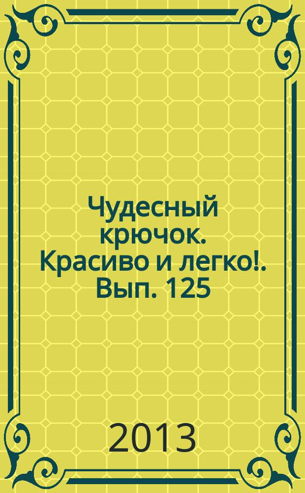 Чудесный крючок. Красиво и легко !. Вып. 125