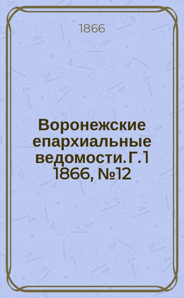 Воронежские епархиальные ведомости. [Г. 1] 1866, № 12