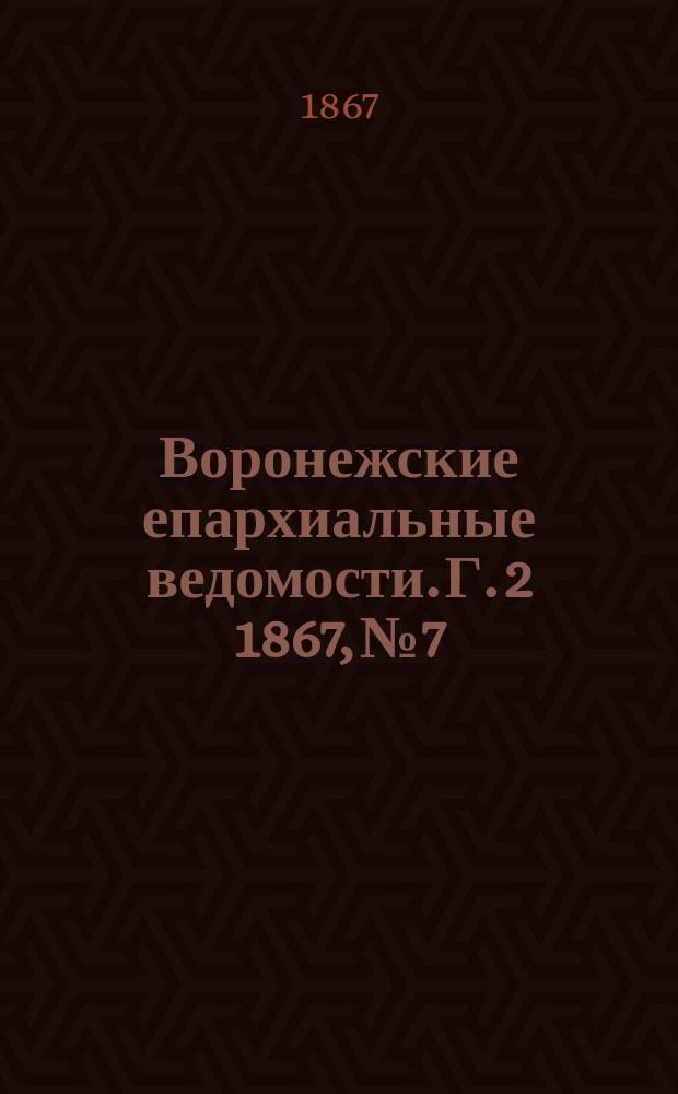 Воронежские епархиальные ведомости. Г. 2 1867, № 7