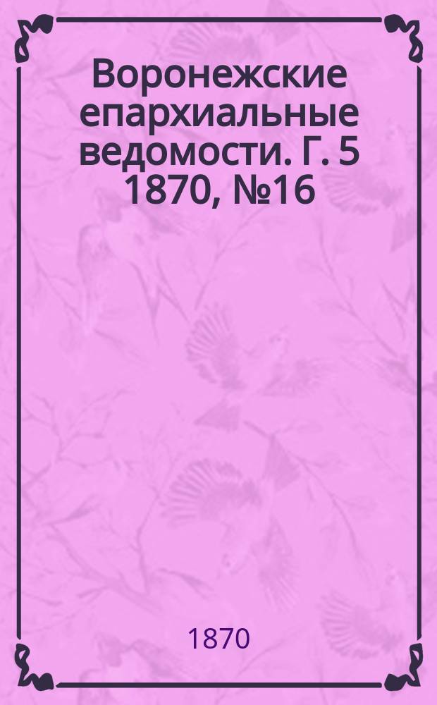 Воронежские епархиальные ведомости. Г. 5 1870, № 16
